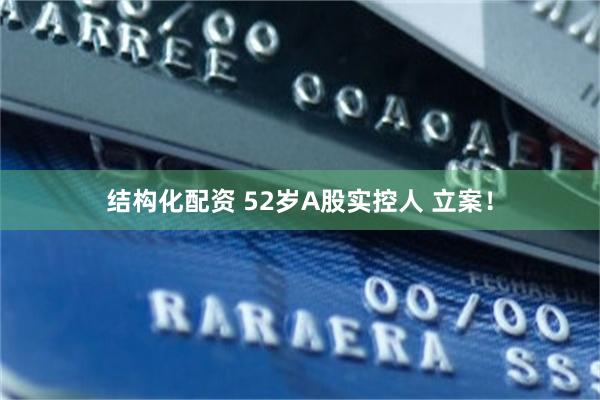 结构化配资 52岁A股实控人 立案！