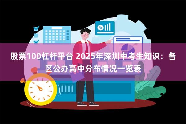 股票100杠杆平台 2025年深圳中考生知识：各区公办高中分