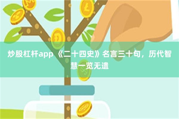 炒股杠杆app 《二十四史》名言三十句，历代智慧一览无遗