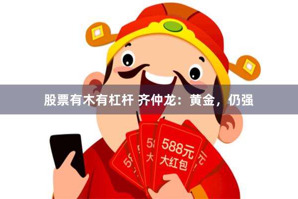 股票有木有杠杆 齐仲龙：黄金，仍强