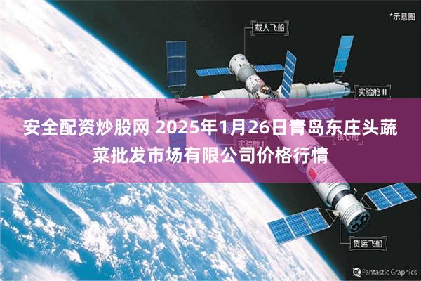 安全配资炒股网 2025年1月26日青岛东庄头蔬菜批发市场有限公司价格行情