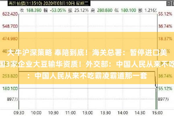 大牛沪深策略 奉陪到底！海关总署：暂停进口美国原木，暂停美国3家企业大豆输华资质！外交部：中国人民从来不吃霸凌霸道那一套